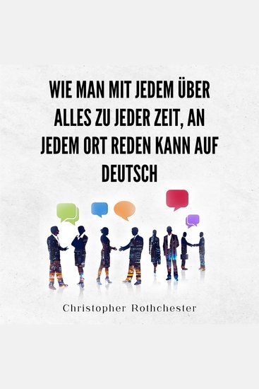 Wie Man Mit Jedem Über Alles Zu Jeder Zeit An Jedem Ort Reden Kann auf Deutsch How to talk to anyone about anything anytime anywhere in German (German Edition) - cover