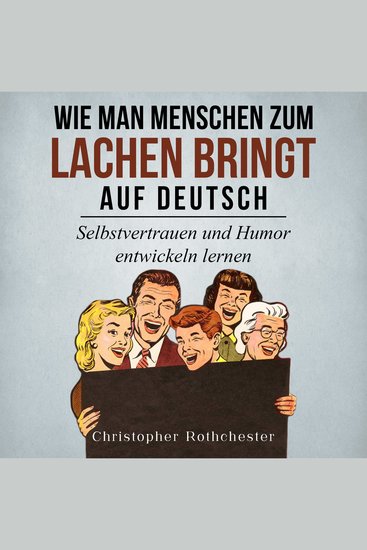 Wie man Menschen zum Lachen bringt auf Deutsch How to make people laugh in German: Selbstvertrauen und Humor entwickeln lernen (German Edition) - cover