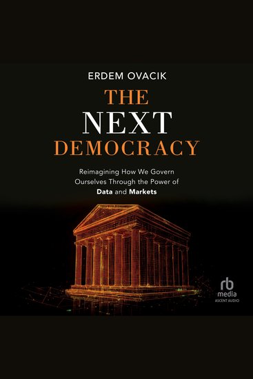 The Next Democracy - Reimagining How We Govern Ourselves Through the Power of Data and Markets - cover