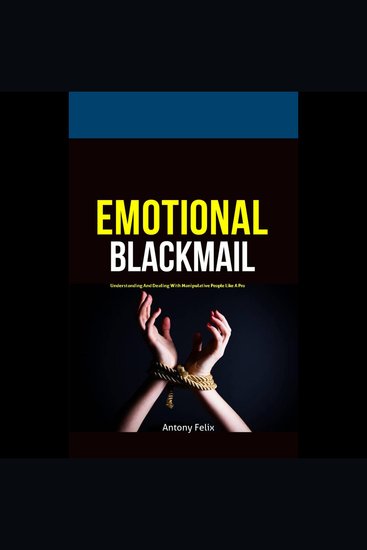 Emotional Blackmail - Understanding And Dealing With Manipulative People Like A Pro - cover