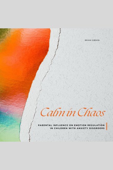 Calm in Chaos - Parental Influence on Emotion Regulation in Children With Anxiety Disorders - cover
