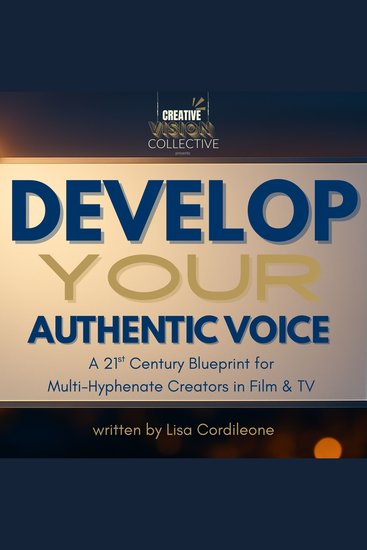 Develop Your Authentic Voice - A 21st Century Blueprint for Multi-Hyphenate Creators in Film & TV - cover