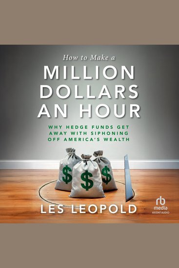 How to Make a Million Dollars an Hour - Why Hedge Funds Get Away with Siphoning Off America's Wealth - cover