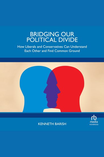 Bridging Our Political Divide - How Liberals and Conservatives Can Understand Each Other and Find Common Ground - cover
