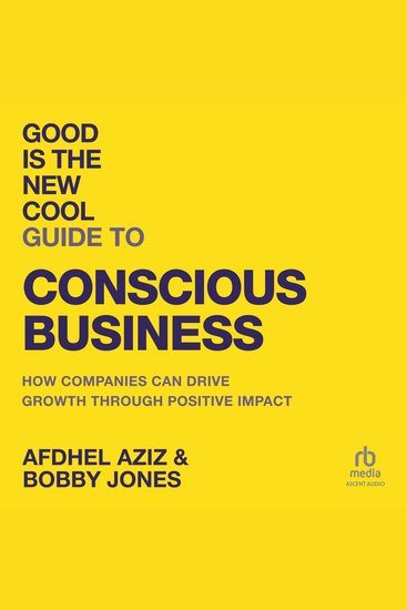 Good is the New Cool Guide to Conscious Business - How Companies Can Drive Growth Through Positive Impact - cover