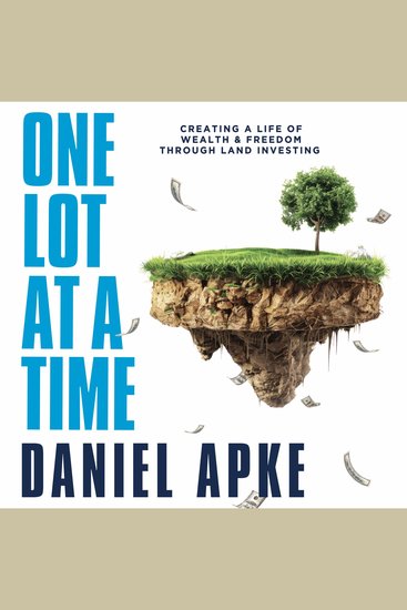 One Lot at a Time - Creating a Life of Wealth & Freedom Through Land Investing - cover