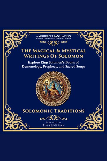 The Magical & Mystical Writings of Solomon - Explore King Solomon’s Books of Demonology Prophecy and Sacred Songs - cover