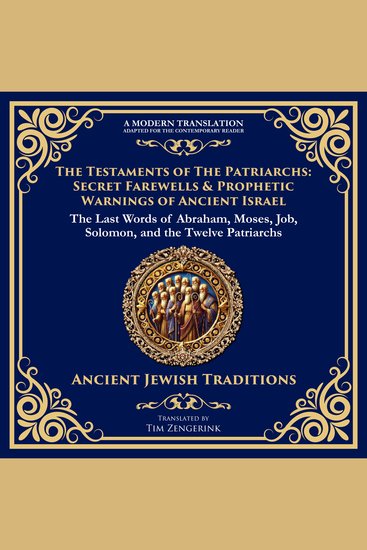 Testaments of the Patriarchs The: Secret Farewells & Prophetic Warnings of Ancient Israel - The Last Words of Abraham Moses Job Solomon and the Twelve Patriarchs - cover