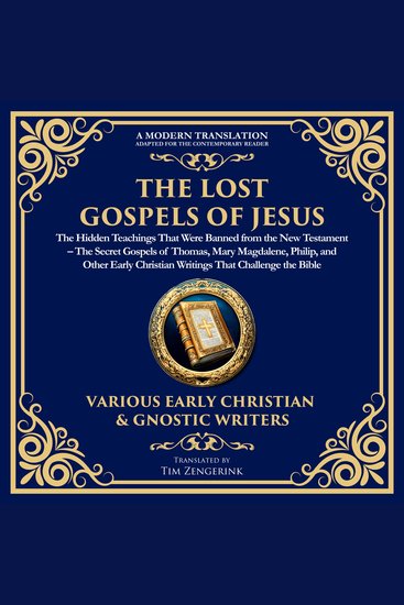 Lost Gospels of Jesus The: The Hidden Teachings That Were Banned from the New Testament - The Secret Gospels of Thomas Mary Magdalene Philip and Other Early Christian Writings That Challenge the Bible - cover