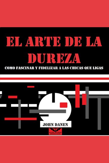El Arte de la Dureza - Cómo Fascinar y Fidelizar a las Chicas Que Ligas - cover