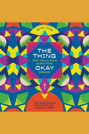 The Thing That Would Make Everything Okay Forever - Transcendence Psychedelics and Jesus Christ - cover