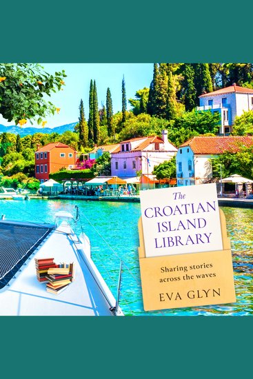 Croatian Island Library The: Sail away with this brand new escapist summer beach read for 2026 from bestselling author Eva Glyn (Bookish Escapes) - cover