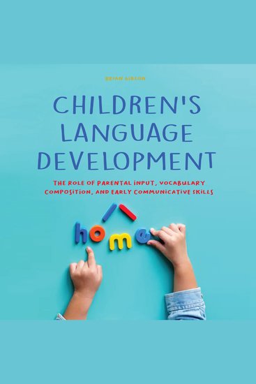 Children's Language Development - The Role of Parental Input Vocabulary Composition And Early Communicative Skills - cover