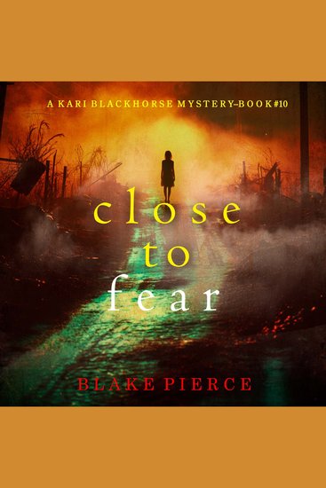 Close To Fear (A Kari Blackhorse Suspense Thriller—Book Ten) - Digitally narrated using a synthesized voice - cover