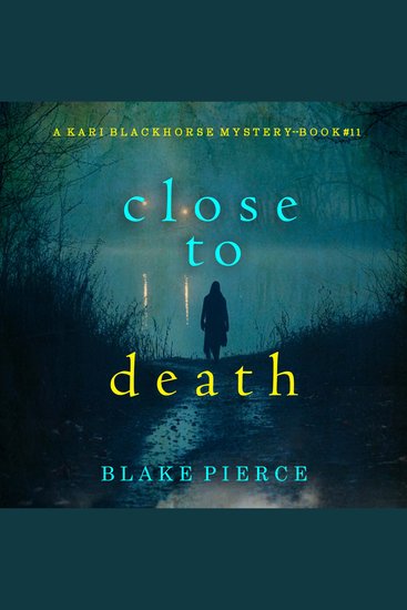 Close To Death (A Kari Blackhorse Suspense Thriller—Book Eleven) - Digitally narrated using a synthesized voice - cover