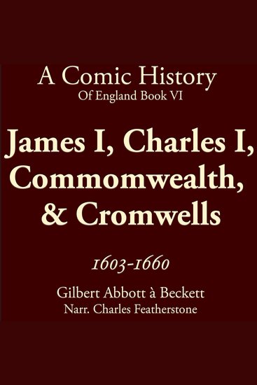 James I Charles I Commomwealth & Cromwells 1603-1660 - Stuarts Civil War Scaffolds Cromwell and the Odd Beheading (A Comic History of England Bk6) - cover
