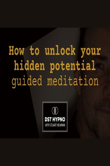 How to unlock your hidden potential guided meditation - - A guided meditation - DST Hypno with Stu Newman - cover