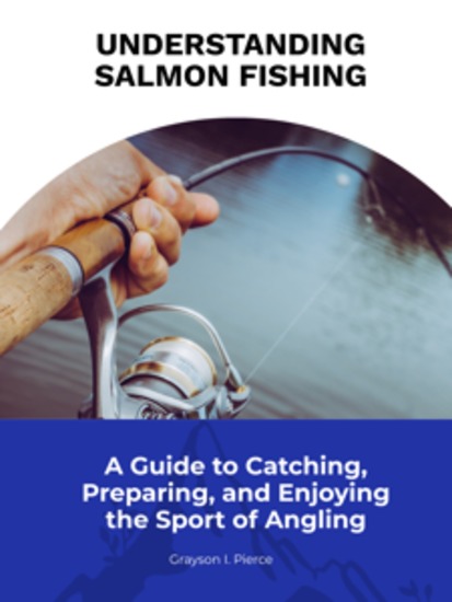 Understanding Salmon Fishing - A Guide to Catching Preparing and Enjoying the Sport of Angling - Grayson I Pierce - cover