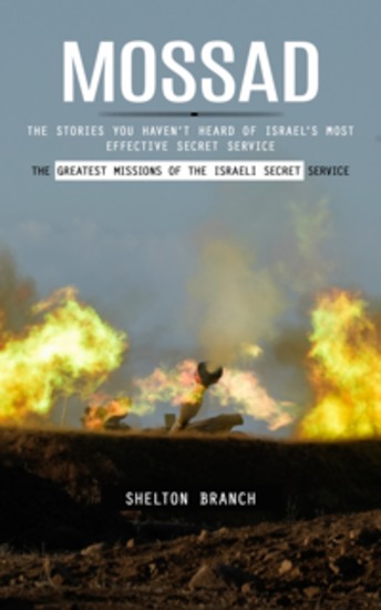 Mossad: The Greatest Missions of the Israeli Secret Service (The Stories You Haven’t Heard of Israel’s Most Effective Secret Service) - cover