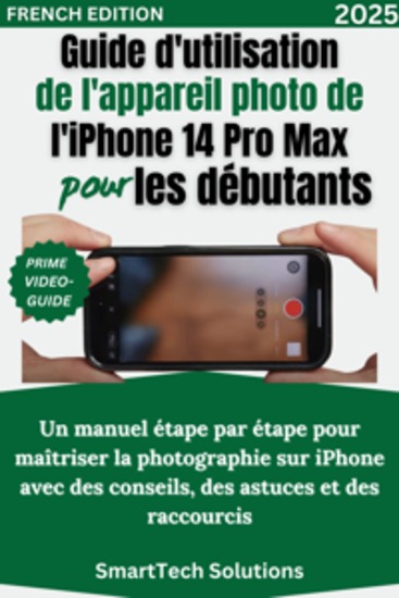 Guide d'utilisation de l'appareil photo de l'iPhone 14 Pro Max pour les débutants - Un manuel étape par étape pour maîtriser la photographie sur iPhone avec des conseils des astuces et des raccourcis - cover