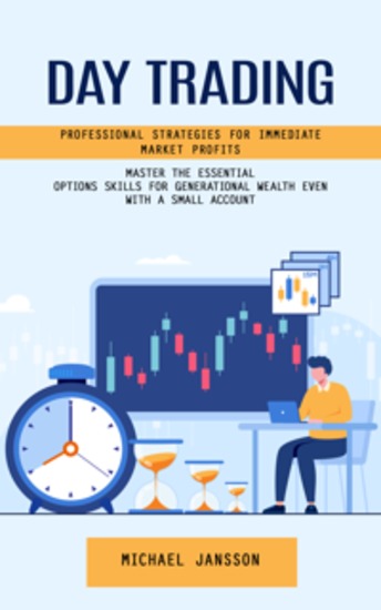 Day Trading: Professional Strategies for Immediate Market Profits (Master the Essential Options Skills for Generational Wealth Even With a Small Account) - cover