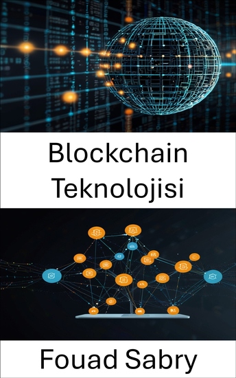Blockchain Teknolojisi - Güvensiz Bir Gelecek İçin Merkezi Olmayan Uygulamaları Güçlendirme - cover