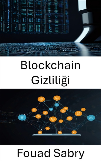 Blockchain Gizliliği - Yeni Nesil Merkezi Olmayan Uygulamalarda Kimlik ve Verilerin Güvenliğini Sağlama - cover