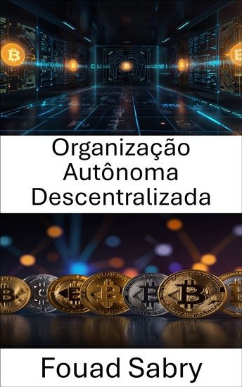 Organização Autônoma Descentralizada - O Futuro da Governança Digital e da Tomada de Decisão Coletiva - cover