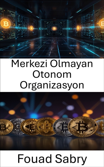 Merkezi Olmayan Otonom Organizasyon - Dijital Yönetimin ve Toplu Karar Alma Sürecinin Geleceği - cover