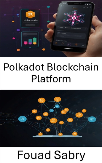 Polkadot Blockchain Platform - Yeni Nesil Ağlarda Ölçeklenebilir ve Birlikte Çalışabilen dApp'leri Etkinleştirme - cover