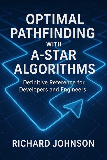 Optimal Pathfinding with A-Star Algorithms - Definitive Reference for Developers and Engineers - cover
