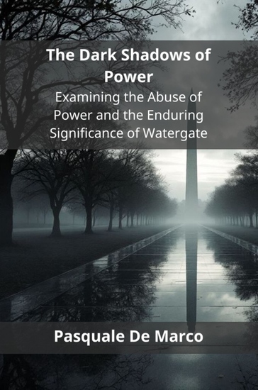 The Dark Shadows of Power - Examining the Abuse of Power and the Enduring Significance of Watergate - cover