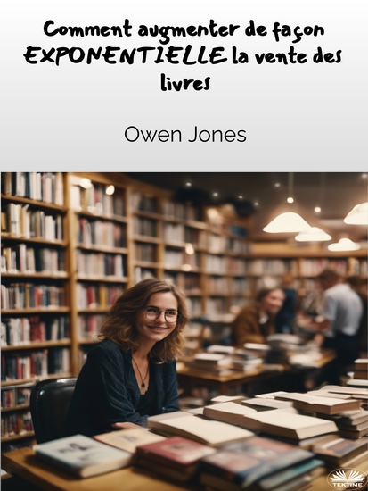 Comment Augmenter De Façon EXPONENTIELLE Les Ventes De Livres ! - Un Guide Complet Destiné Aux Auteurs Et Aux Libraires Pour Augmenter Les Ventes De Livres - cover