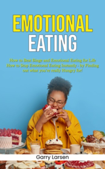Emotional Eating: How to Beat Binge and Emotional Eating for Life (How to Stop Emotional Eating Instantly - by Finding out what you’re really Hungry for!) - cover