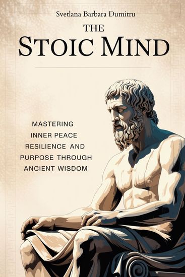 The Stoic Mind Mastering Inner Peace Resilience and Purpose Through Ancient Wisdom - cover