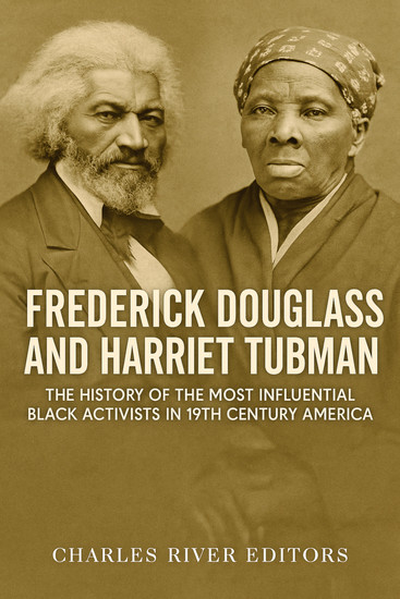 Frederick Douglass and Harriet Tubman - The History of the Most Influential Black Activists in 19th Century America - cover