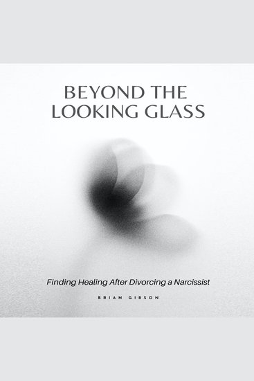 Beyond the Looking Glass - Finding Healing After Divorcing a Narcissist - cover