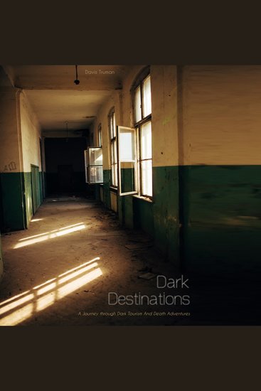 Dark Destinations - A Journey through Dark Tourism And Death Adventures - cover