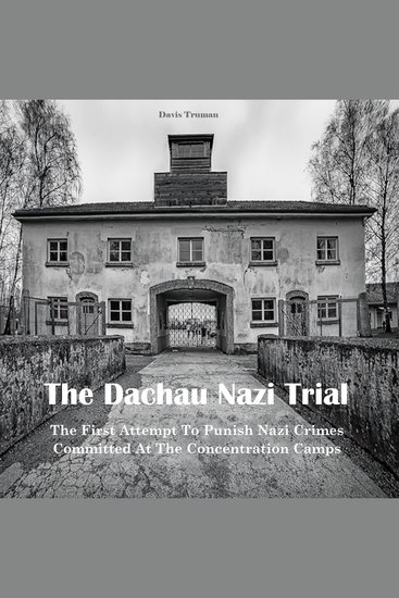 The Dachau Nazi Trial - The First Attempt To Punish Nazi Crimes Committed At The Concentration Camps - cover