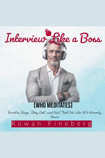 Interview Like a Boss (Who Meditates) - Breathe Deep Stay Cool and Nail That Job Like It’s Already Yours - cover