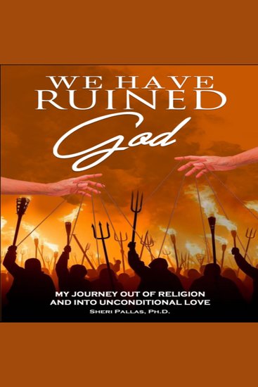 We Have Ruined God - My Journey Out of Religion and Into Unconditional Love - cover