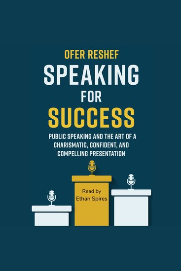 Speaking for Success - Public Speaking and the Art of a Charismatic Confident and Compelling Presentation - cover