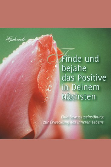 Finde und bejahe das Positive in Deinem Nächsten - Eine Bewusstseinsübung zur Erweckung des Inneren Lebens - cover