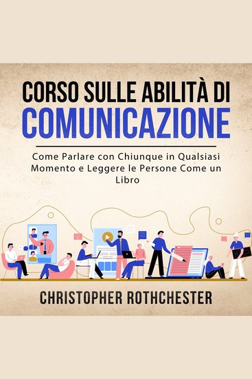 Corso sulle Abilità di Comunicazione: Come Parlare con Chiunque in Qualsiasi Momento e Leggere le Persone Come un Libro (Italian Edition) - cover