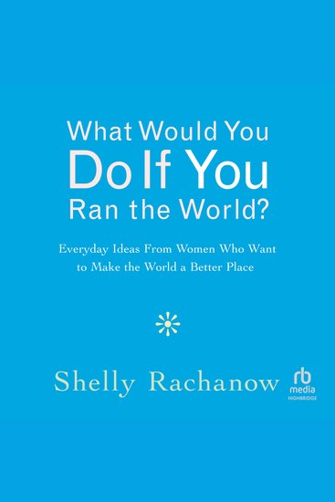 What Would You Do If You Ran the World? - Everyday Ideas From Women Who Want to Make the World a Better Place - cover