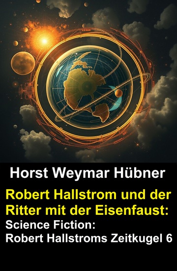 Robert Hallstrom und der Ritter mit der Eisenfaust: Science Fiction: Robert Hallstroms Zeitkugel 6 - cover
