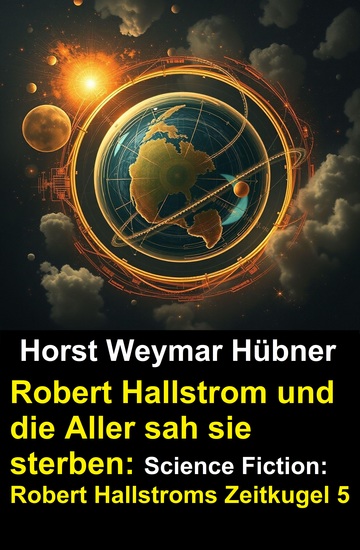 Robert Hallstrom und die Aller sah sie sterben: Science Fiction: Robert Hallstroms Zeitkugel 5 - cover