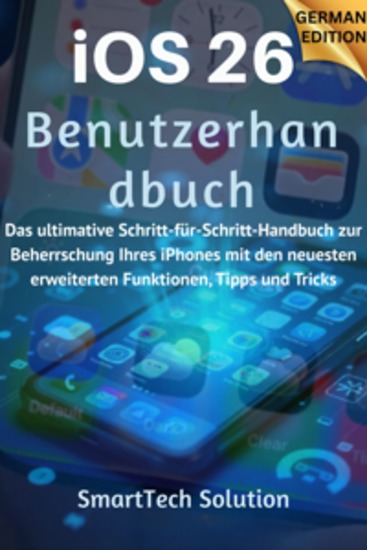 iOS 26-Benutzerhandbuch - Das ultimative Schritt-für-Schritt-Handbuch zur Beherrschung Ihres iPhones mit den neuesten erweiterten Funktionen Tipps und Tricks - cover