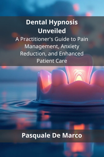 Dental Hypnosis Unveiled - A Practitioner's Guide to Pain Management Anxiety Reduction and Enhanced Patient Care - cover
