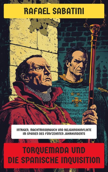 Torquemada und die spanische Inquisition - Intrigen Machtmissbrauch und Religionskonflikte im Spanien des fünfzehnten Jahrhunderts - cover